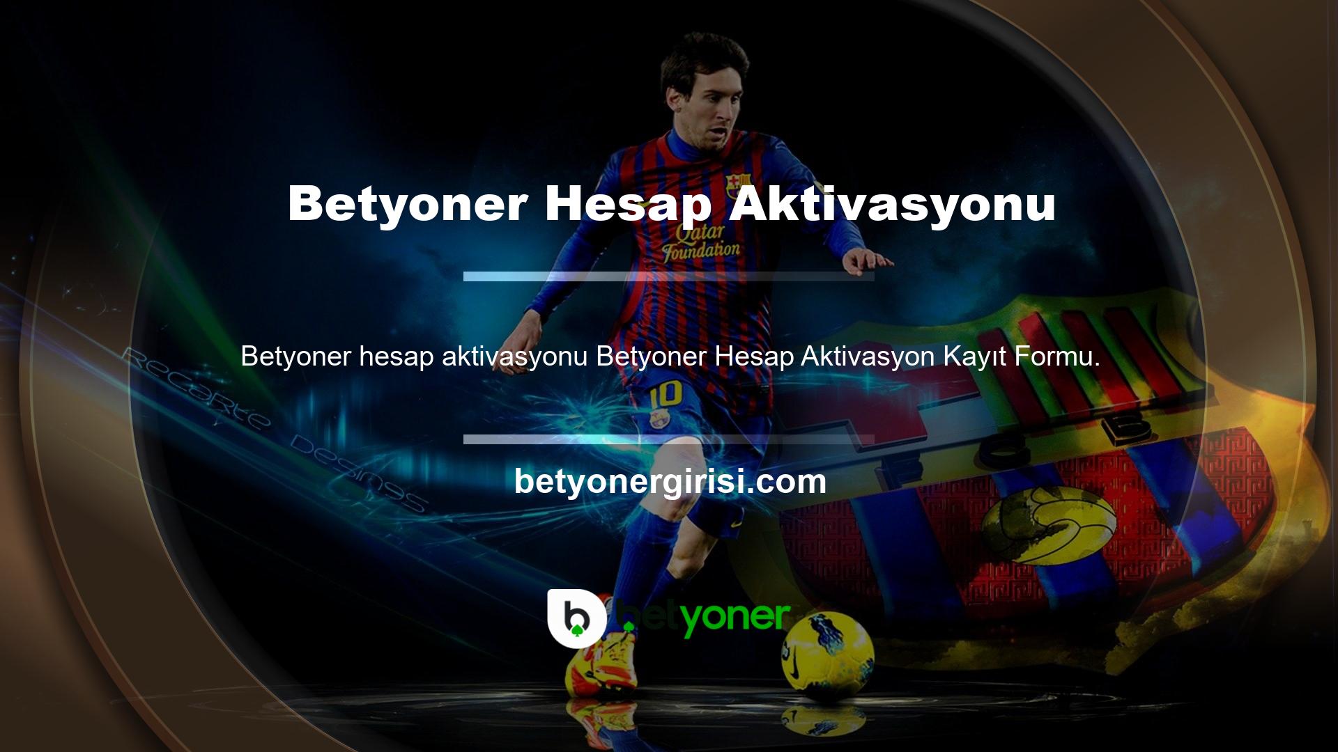 Hesabınızı açtıktan hemen sonra, Bahis Platformunda Betyoner Hesap Etkinleştirme Kayıt Formuna sahip özellikleri kullanmak istiyorsanız etkinleştirme işlemini tamamlamanız gerekir
